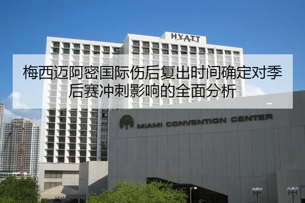 梅西迈阿密国际伤后复出时间确定对季后赛冲刺影响的全面分析